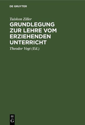 Grundlegung zur Lehre vom erziehenden Unterricht von Vogt,  Theodor, Ziller,  Tuiskon