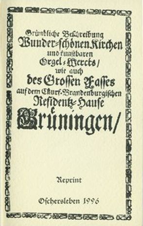 Gründliche Beschreibung der wunderschönen Kirche und des kunstbaren Orgelwerks, sowie auch des grossen Fasses auf dem Kurfürstlichen Residenzhause Gröningen von Hobohm,  W, Reipsch,  Ralph J