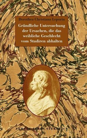 Gründliche Untersuchungen der Ursachen, die das weibliche Geschlecht vom Studiren abhalten von Beaucamp,  Gerta, Leporin,  Dorothea Ch