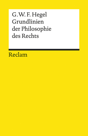 Grundlinien der Philosophie des Rechts oder Naturrecht und Staatswissenschaft im Grundrisse von Hegel,  Georg W F