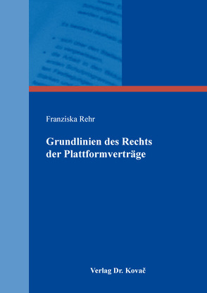 Grundlinien des Rechts der Plattformverträge von Rehr,  Franziska