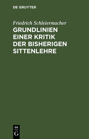 Grundlinien einer Kritik der bisherigen Sittenlehre von Schleiermacher,  Friedrich