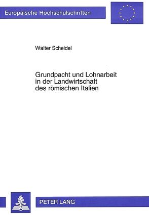 Grundpacht und Lohnarbeit in der Landwirtschaft des römischen Italien von Scheidel,  Walter