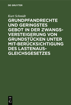 Grundpfandrechte und geringstes Gebot in der Zwangsversteigerung von Grundstücken unter Mitberücksichtigung des Lastenausgleichsgesetzes von Schmidt,  Kurt