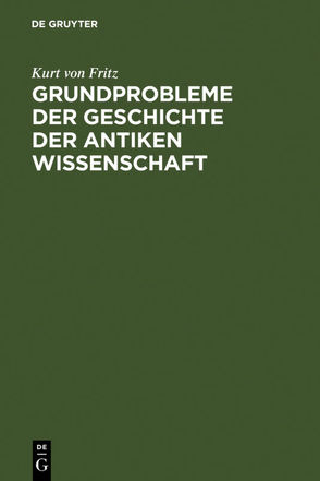 Grundprobleme der Geschichte der antiken Wissenschaft von Fritz,  Kurt von