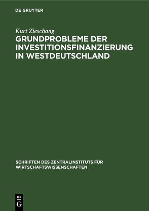 Grundprobleme der Investitionsfinanzierung in Westdeutschland von Zieschang,  Kurt