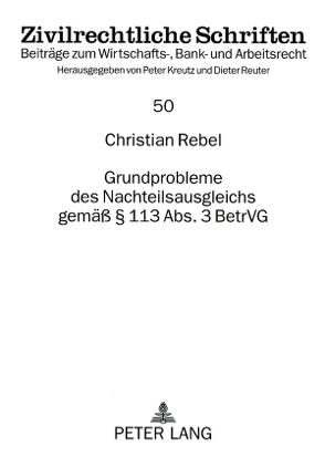 Grundprobleme des Nachteilsausgleichs gemäß § 113 Abs. 3 BetrVG von Rebel,  Christian