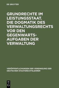 Grundrechte im Leistungsstaat. Die Dogmatik des Verwaltungsrechts vor den Gegenwartsaufgaben der Verwaltung von Bachof,  Otto, Brohm,  Winfried, Häberle,  Peter, Martens,  Wolfgang