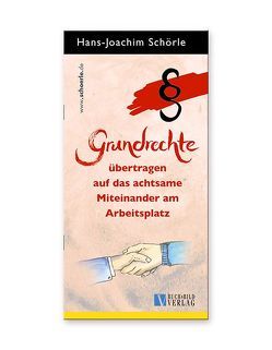 Grundrechte übertragen auf das achtsame Miteinander am Arbeitsplatz von Schörle,  Hajo