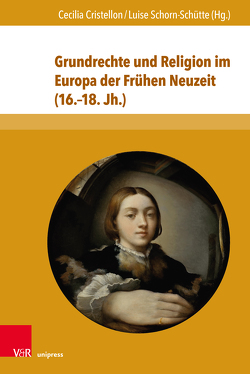 Grundrechte und Religion im Europa der Frühen Neuzeit (16.–18. Jh.) von Badea,  Andreea, Cristellon,  Cecilia, Forster,  Ellinor, Leppin,  Volker, Scattola,  Merio, Schorn-Schütte,  Luise, Seidel Menchi,  Silvana, Voigt-Goy,  Christopher