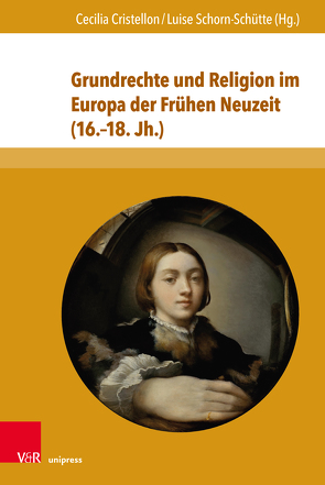 Grundrechte und Religion im Europa der Frühen Neuzeit (16.–18. Jh.) von Badea,  Andreea, Cristellon,  Cecilia, Forster,  Ellinor, Leppin,  Volker, Scattola,  Merio, Schorn-Schütte,  Luise, Seidel Menchi,  Silvana, Voigt-Goy,  Christopher