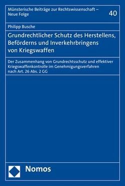 Grundrechtlicher Schutz des Herstellens, Beförderns und Inverkehrbringens von Kriegswaffen von Busche,  Philipp