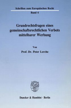 Grundrechtsfragen eines gemeinschaftsrechtlichen Verbots mittelbarer Werbung. von Lerche,  Peter