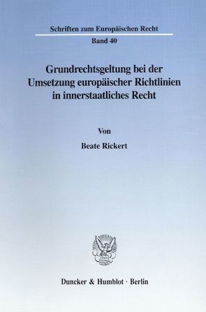 Grundrechtsgeltung bei der Umsetzung europäischer Richtlinien in innerstaatliches Recht. von Rickert,  Beate