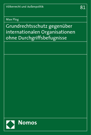 Grundrechtsschutz gegenüber internationalen Organisationen ohne Durchgriffsbefugnisse von Plog,  Max