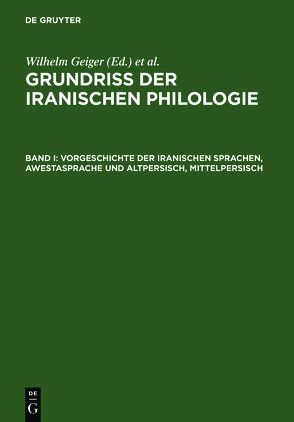 Grundriß der iranischen Philologie / Vorgeschichte der iranischen Sprachen, Awestasprache und Altpersisch, Mittelpersisch von Bartholomae,  Christian, Ethé,  C. H., Geiger,  Wilhelm, Geldner,  Karl F., Horn,  P., Hübschmann,  H., Jackson,  A. V., Justi,  F., Kühn,  Ernst, Nöldecke,  Theodor, Salemann,  C., Weissbach,  F. H., West,  E. W.