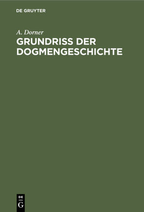 Grundriss der Dogmengeschichte von Dorner,  A.