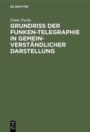 Grundriß der Funken-Telegraphie in gemeinverständlicher Darstellung von Fuchs,  Franz
