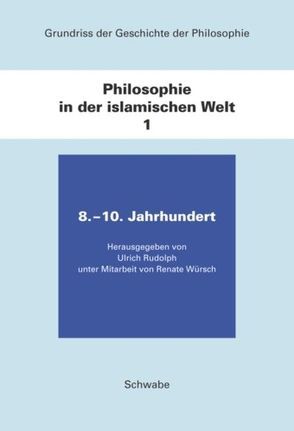 Grundriss der Geschichte der Philosophie.Begründet von Friedrich… / Philosophie in der islamischen Welt / 8. – 10. Jahrhundert von Rudolph,  Ulrich, Würsch,  Renate