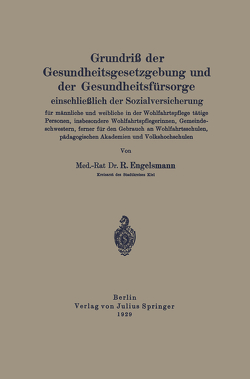 Grundriß der Gesundheitsgesetzgebung und der Gesundheitsfürsorge einschließlich der Sozialversicherung für männliche und weibliche in der Wohlfahrtspflege tätige Personen, insbesondere Wohlfahrtsflegerinnen, Gemeindeschwestern, ferner für den Gebrauch an Wohlfahrtsschulen, pädagogischen Akademien und Volkshochschulen von Engelsmann,  R.