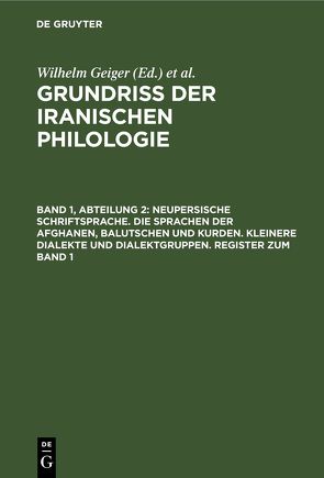 Grundriß der iranischen Philologie / Neupersische Schriftsprache. Die Sprachen der Afghanen, Balutschen und Kurden. Kleinere Dialekte und Dialektgruppen. Register zum Band 1 von Bartholomae,  Christian, Ethé,  C. H., Geiger,  Wilhelm, Geldner,  Karl F., Horn,  P., Hübschmann,  H., Jackson,  A. V., Justi,  F., Kühn,  Ernst, Nöldecke,  Theodor, Salemann,  C., Weissbach,  F. H., West,  E. W.