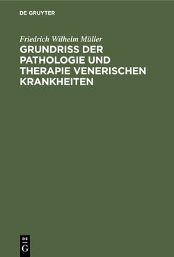 Grundriss der Pathologie und Therapie venerischen Krankheiten von Müller,  Friedrich Wilhelm