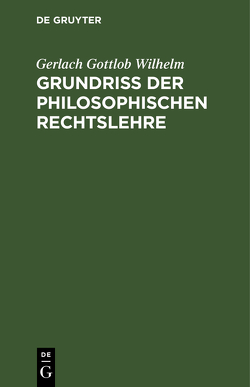 Grundriß der philosophischen Rechtslehre von Gottlob Wilhelm,  Gerlach