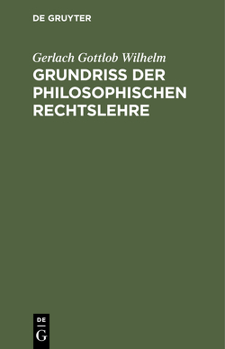 Grundriß der philosophischen Rechtslehre von Gottlob Wilhelm,  Gerlach