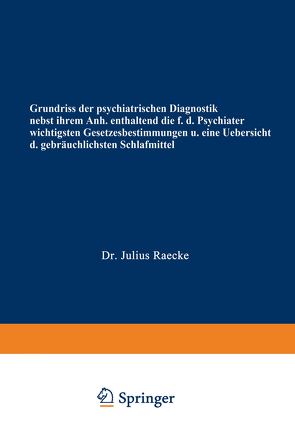 Grundriss der psychiatrischen Diagnostik nebst einem Anhang enthaltend die für den Psychiater wichtigsten Gesetzesbestimmungen und eine Uebersicht der gebräuchlichsten Schlafmittel von Raecke,  Julius