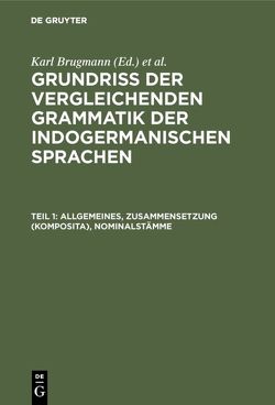 Grundriss der vergleichenden Grammatik der indogermanischen Sprachen…. / Allgemeines, Zusammensetzung (Komposita), Nominalstämme von Brugmann,  Karl, Delbrück,  Berthold