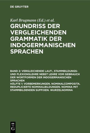 Grundriss der vergleichenden Grammatik der indogermanischen Sprachen…. / Vorbemerkungen. Nominalcomposita. Reduplicierte Nominalbildungen. Nomina mit Stammbildenden Suffixen. Wurzelnomina von Brugmann,  Karl, Delbrück,  Berthold