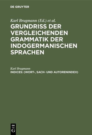 Grundriss der vergleichenden Grammatik der indogermanischen Sprachen / (Wort-, Sach- und Autorenindex) von Brugmann,  Karl