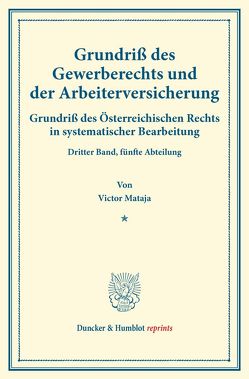 Grundriß des Gewerberechts und der Arbeiterversicherung. von Finger,  August, Frankl,  Otto, Mataja,  Victor, Ullmann,  Dominik