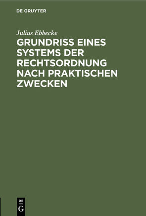 Grundriß eines Systems der Rechtsordnung nach praktischen Zwecken von Ebbecke,  Julius