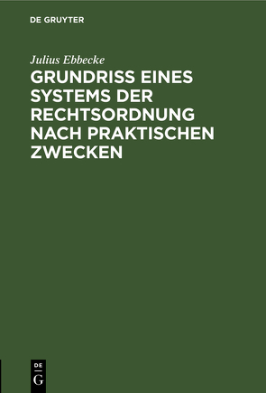 Grundriß eines Systems der Rechtsordnung nach praktischen Zwecken von Ebbecke,  Julius