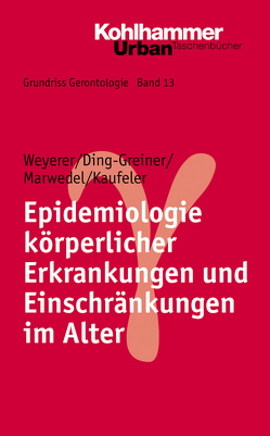 Grundriss Gerontologie / Epidemiologie körperlicher Erkrankungen und Einschränkungen im Alter von Ding-Greiner,  Christina, Kaufeler,  Teresa, Marwedel,  Ulrike, Tesch-Römer,  Clemens, Wahl,  Hans-Werner, Weyerer,  Siegfried, Zank,  Susanne