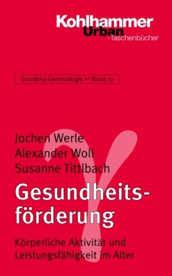 Grundriss Gerontologie / Gesundheitsförderung von Tesch-Römer,  Clemens, Tittlbach,  Susanne, Wahl,  Hans-Werner, Werle,  Jochen, Weyerer,  Siegfried, Wöll,  Alexander, Zank,  Susanne