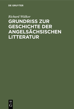 Grundriss zur Geschichte der angelsächsischen Litteratur von Wülker,  Richard