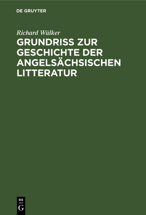 Grundriss zur Geschichte der angelsächsischen Litteratur von Wülker,  Richard