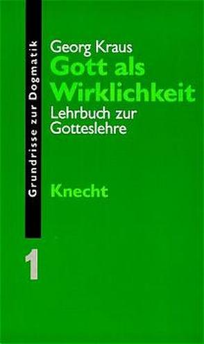 Grundrisse zur Dogmatik / Gott als Wirklichkeit von Kraus,  Georg