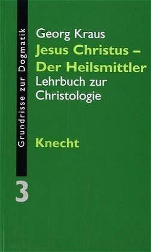 Grundrisse zur Dogmatik / Jesus Christus –  Der Heilsmittler von Kraus,  Georg