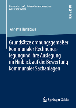 Grundsätze ordnungsgemäßer kommunaler Rechnungslegung und ihre Auslegung im Hinblick auf die Bewertung kommunaler Sachanlagen von Hurlebaus,  Annette