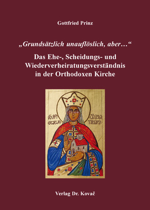 „Grundsätzlich unauflöslich, aber…“ – Das Ehe-, Scheidungs- und Wiederverheiratungsverständnis in der Orthodoxen Kirche von Prinz,  Gottfried