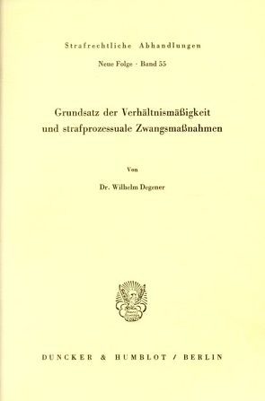 Grundsatz der Verhältnismäßigkeit und strafprozessuale Zwangsmaßnahmen. von Degener,  Wilhelm