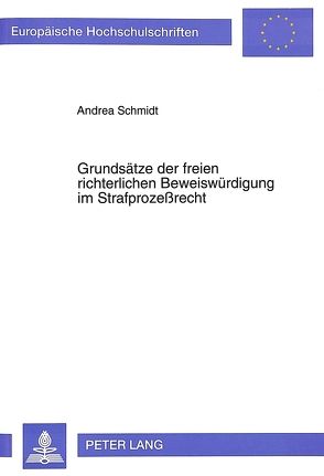 Grundsätze der freien richterlichen Beweiswürdigung im Strafprozeßrecht von Schmidt,  Andrea