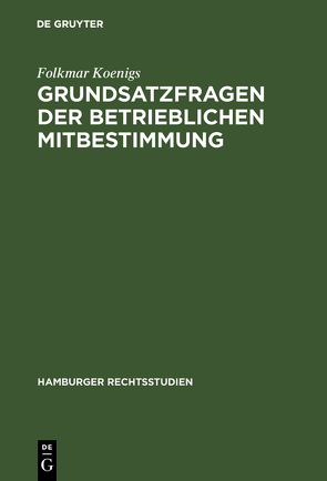 Grundsatzfragen der betrieblichen Mitbestimmung von Koenigs,  Folkmar