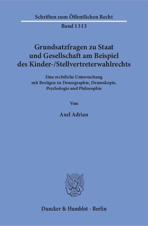 Grundsatzfragen zu Staat und Gesellschaft am Beispiel des Kinder–Stellvertreterwahlrechts. von Adrian,  Axel