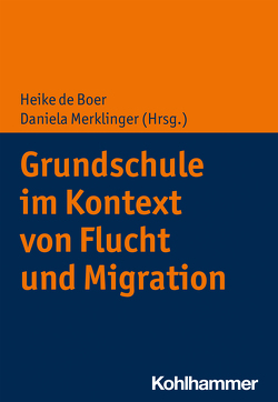 Grundschule im Kontext von Flucht und Migration von Andresen,  Sabine, Bainski,  Christiane, Bär,  Christine, de Boer,  Heike, Döther,  Sabrina, Fröhlich-Gildhoff,  Klaus, Merklinger,  Daniela, Neumann,  Ursula, Röhner,  Charlotte, Rönnau-Böse,  Maike, von Braunmühl,  Susanne