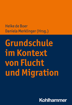 Grundschule im Kontext von Flucht und Migration von Andresen,  Sabine, Bainski,  Christiane, Bär,  Christine, Boer,  Heike de, Braunmühl,  Susanne von, Döther,  Sabrina, Fröhlich-Gildhoff,  Klaus, Merklinger,  Daniela, Neumann,  Ursula, Röhner,  Charlotte, Rönnau-Böse,  Maike