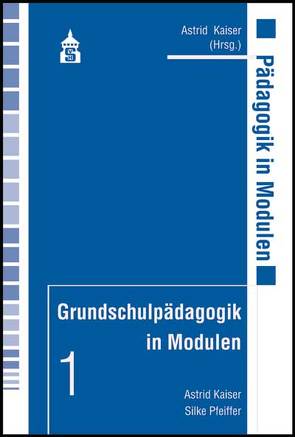 Grundschulpädagogik in Modulen von Kaiser,  Astrid, Pfeiffer,  Silke